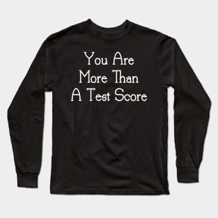 You Are More Than A Test Score Long Sleeve T-Shirt